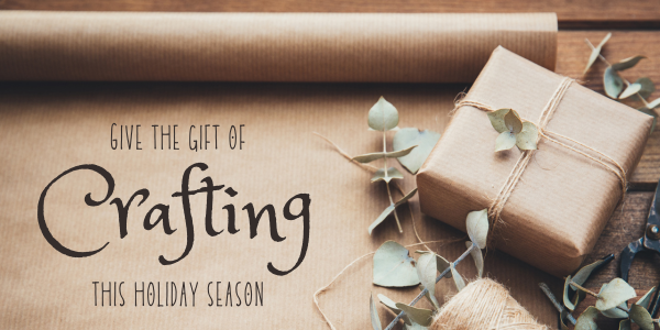 The Gift of Crafting This Holiday Season