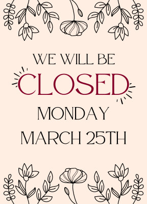 Store Closed Monday March 25th